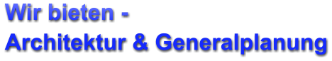 Wir bieten -  Architektur & Generalplanung