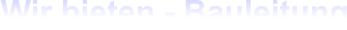 Wir bieten - Bauleitung