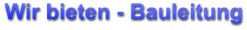 Wir bieten - Bauleitung